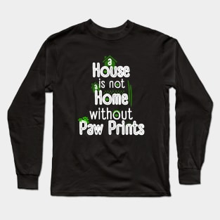 A House Is Not a Home Without Paw Prints Long Sleeve T-Shirt